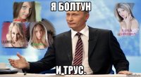 я болтун и трус.