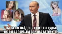  ты на все найдешь ответ, ты судья любого спора, ты для нас авторитет.