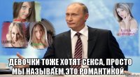  девочки тоже хотят секса, просто мы называем это романтикой...