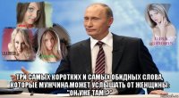  три самых коротких и самых обидных слова, которые мужчина может услышать от женщины: "он уже там!?"