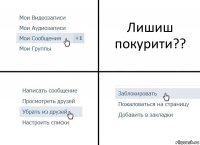 Лишиш покурити??