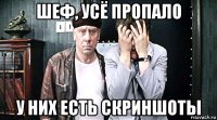 шеф, усё пропало у них есть скриншоты