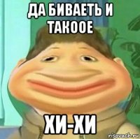 да биваеть и такоое хи-хи