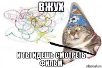 вжух и ты идешь смотреть фильм