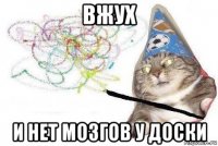 вжух и нет мозгов у доски