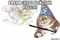 вжух и скоро выйду на работу! 