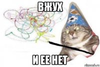 вжух и ее нет