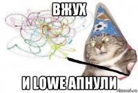 вжух и lowe апнули