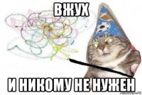 вжух и никому не нужен