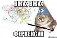 вжух вжух фервексун