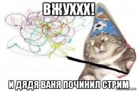 вжуххх! и дядя ваня починил стрим