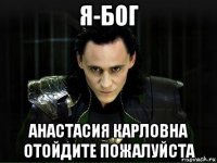 я-бог анастасия карловна отойдите пожалуйста