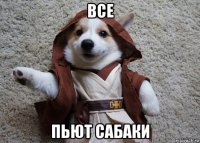все пьют сабаки