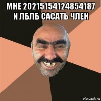 мне 20215154124854187 и лблб сасать член 