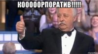 кооооорпоратив!!!!! 