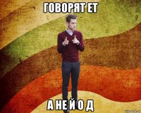 говорят ет а не й о д