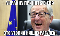 украину принять в ес? это утопия нищих рагулей!