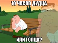 10 часов дудца или гопца?