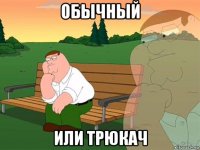 обычный или трюкач