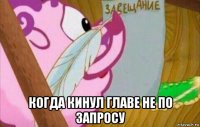  когда кинул главе не по запросу