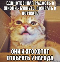единственная радость в жизни - бухнуть, пожрать и поржать они и это хотят отобрать у народа