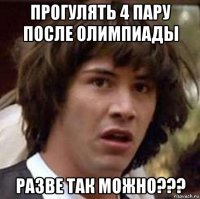 прогулять 4 пару после олимпиады разве так можно???