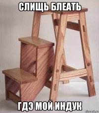 слищь блеать гдэ мой индук