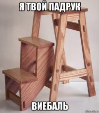 я твой падрук виебаль