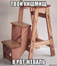 твой кишмищ в рот жеваль