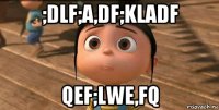 ;dlf;a,df;kladf qef;lwe,fq