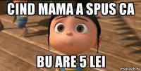 cind mama a spus ca bu are 5 lei