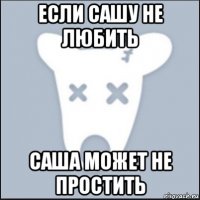 если сашу не любить саша может не простить