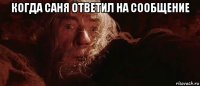 когда саня ответил на сообщение 