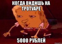 когда видишь на тротуаре 5000 рублей