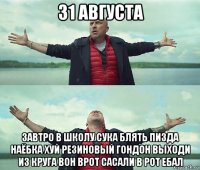 31 августа завтро в школу сука блять пизда наёбка хуй резиновый гондон выходи из круга вон врот сасали в рот ебал