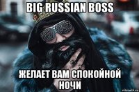 big russian boss желает вам спокойной ночи