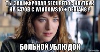 ты зашифровал securedoc ноутбук hp 6470b с windows10 + debian8 ? больной ублюдок