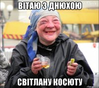 вітаю з днюхою світлану косюту