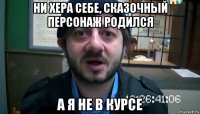 ни хера себе, сказочный персонаж родился а я не в курсе