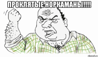 проклятые норкаманы!!!! 