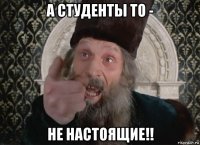 а студенты то - не настоящие!!