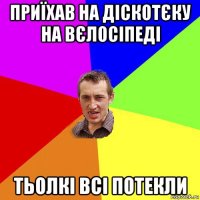 приїхав на діскотєку на вєлосіпеді тьолкі всі потекли