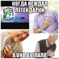 когда неждал легендарки а она выпала