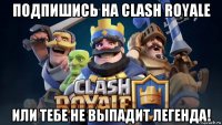 подпишись на clash royale или тебе не выпадит легенда!