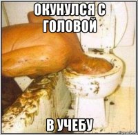 окунулся с головой в учебу