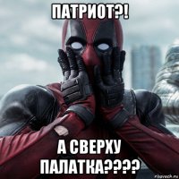 патриот?! а сверху палатка????