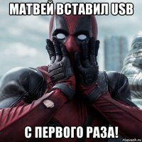 матвей вставил usb с первого раза!