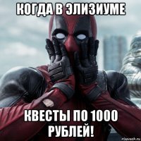 когда в элизиуме квесты по 1000 рублей!