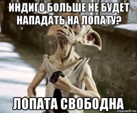 индиго больше не будет нападать на лопату? лопата свободна