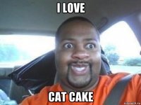 i love cat cake